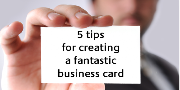 5 Tips For Creating a Fantastic Business Card